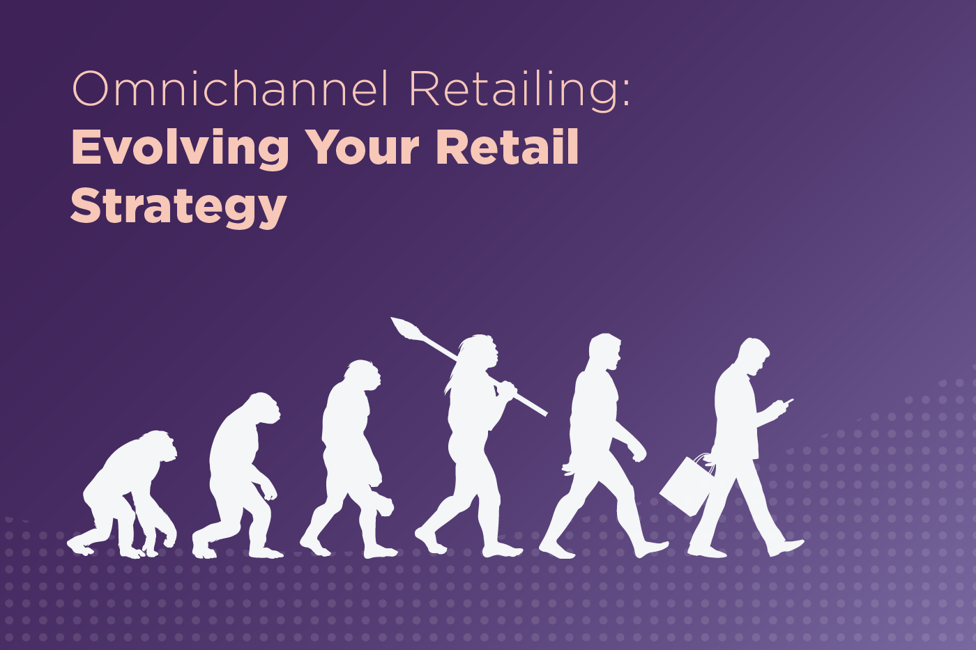 Omnichannel Ecommerce Retailing How To Evolve Your Retail Strategy